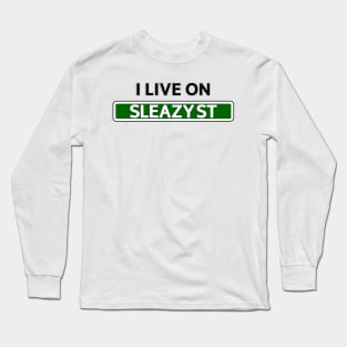 I live on Sleazy St Long Sleeve T-Shirt